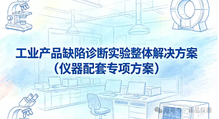 工业产品缺陷诊断实验整体解决方案（仪器配套专项方案）